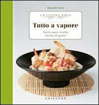 Tutto a vapore. Tante sane ricette ricche di gusto - Manuela Vanni - Libro Gribaudo 2012, La cucina nova | Libraccio.it