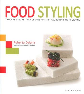 Food styling. Trucchi e segreti per creare piatti straordinari ogni giorno - Roberta Deiana - Libro Gribaudo 2012, Sapori e fantasia | Libraccio.it