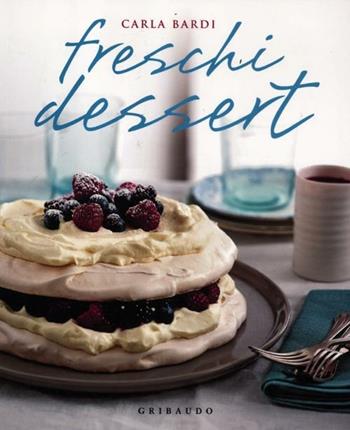 Freschi dessert - Carla Bardi - Libro Gribaudo 2012, Gourmet | Libraccio.it