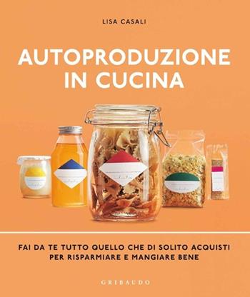 Autoproduzione in cucina. Fai da te tutto quello che di solito acquisti per risparmiare e mangiare bene. Ediz. illustrata - Lisa Casali - Libro Gribaudo 2013, Sapori e fantasia | Libraccio.it