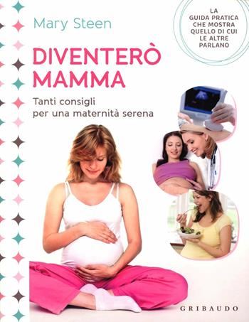 Diventerò mamma. Tanti consigli per una maternità serena - Mary Steen - Libro Gribaudo 2012, Genitori e bambini | Libraccio.it