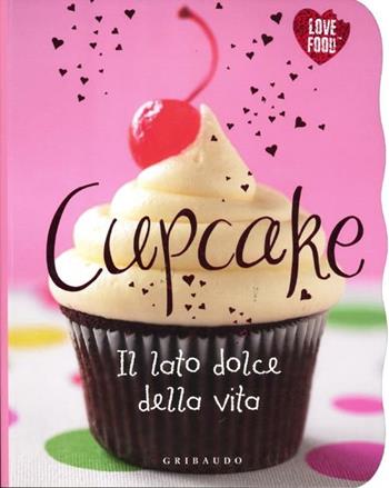 Cupcake. Il lato dolce della vita  - Libro Gribaudo 2012, Piccole delizie | Libraccio.it