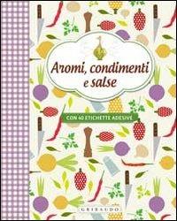 Aromi, condimenti e salse. Con adesivi  - Libro Gribaudo 2012, Ricettari delle cose buone | Libraccio.it