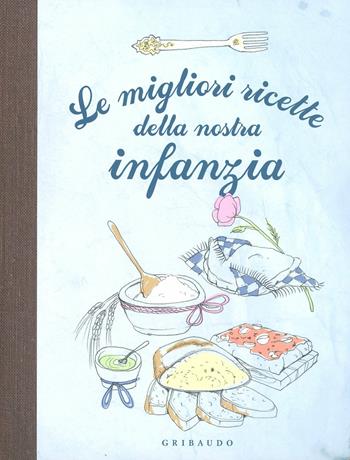 Le migliori ricette della nostra infanzia  - Libro Gribaudo 2012, Ricette di Lucia | Libraccio.it