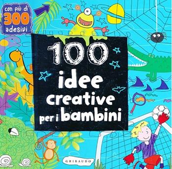 100 idee creative per i bambini. Ediz. illustrata  - Libro Gribaudo 2013, Disegna e crea | Libraccio.it