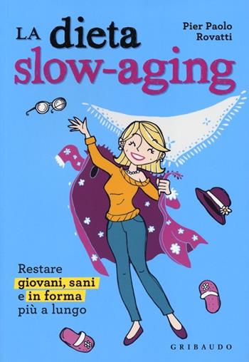 Dieta slow-aging. Restare giovani, sani e in forma più a lungo - Pier Paolo Rovatti - Libro Gribaudo 2013, Salute e cibo | Libraccio.it