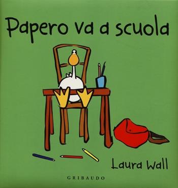 Papero va a scuola - Laura Wall - Libro Gribaudo 2013, Quante storie | Libraccio.it