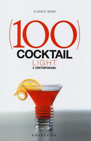 100 cocktail light e contemporanei - Claudio Burdi - Libro Gribaudo 2013, Sapori e fantasia | Libraccio.it