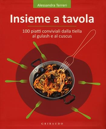 Insieme a tavola. 100 piatti conviviali dalla tiella al gulash e al cuscus - Alessandra Terreri - Libro Gribaudo 2013, Sapori e fantasia | Libraccio.it