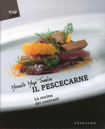 Il pescecarne. La cucina dei contrasti - Marcello Trentini - Libro Gribaudo 2013, Top Chef | Libraccio.it