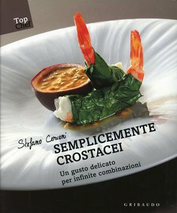 Semplicemente crostacei. Un gusto delicato per infinite combinazioni - Stefano Cerveni - Libro Gribaudo 2013, Top Chef | Libraccio.it
