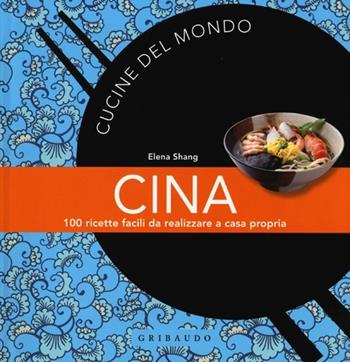 Cina. 100 ricette facili da realizzare a casa propria - Elena Shang - Libro Gribaudo 2013, Cucine del mondo | Libraccio.it