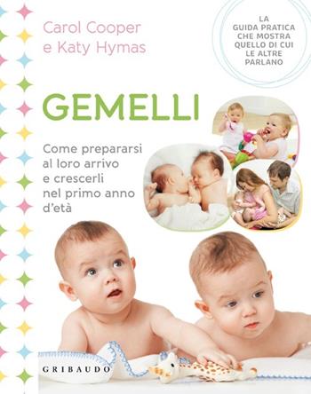 Gemelli. Come prepararsi al loro arrivo e crescerli nel primo anno d'età - Carol Cooper, Katy Hymas - Libro Gribaudo 2013, Genitori e bambini | Libraccio.it