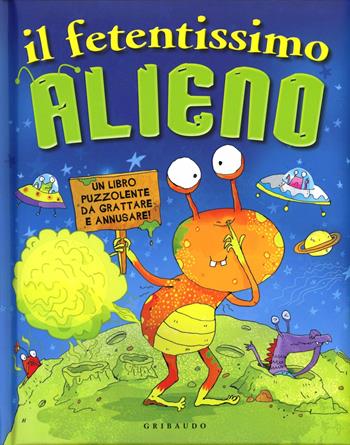 Il fetentissimo alieno. Un libro puzzolente da grattare e annusare  - Libro Gribaudo 2013, Quante storie | Libraccio.it