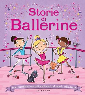 Storie di ballerine. Tanti scintillanti racconti ambientati nel mondo della danza. Ediz. illustrata - Sue McMillan - Libro Gribaudo 2013, Le grandi raccolte | Libraccio.it