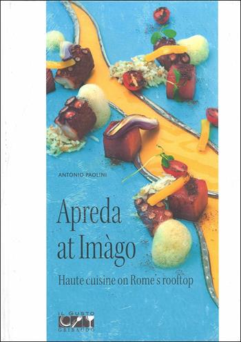 Apreda all'Imàgo. Haute cuisine on Rome's rooftop. Ed. inglese - Antonio Paolini - Libro Gribaudo 2015 | Libraccio.it
