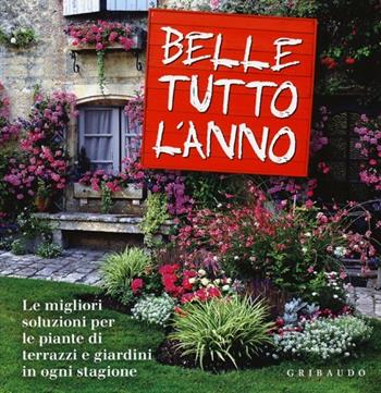 Belle tutto l'anno. Le migliori soluzioni per le piante di terrazzi e giardini in ogni stagione. Ediz. illustrata - Lorena Lombroso, Simona Pareschi - Libro Gribaudo 2013, Grandi libri del verde | Libraccio.it