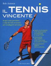 Il tennis vincente. Scopri come prevedere i colpi dei tuoi avversari per sconfiggerli sul campo