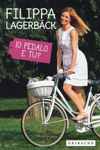 Io pedalo. E tu? - Filippa Lagerbäck - Libro Gribaudo 2013, Hobby | Libraccio.it