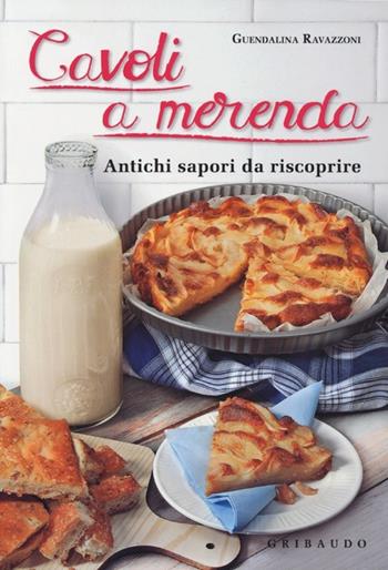 Cavoli a merenda. Antichi sapori da riscoprire - Guendalina Ravazzoni - Libro Gribaudo 2013, Sapori e fantasia | Libraccio.it