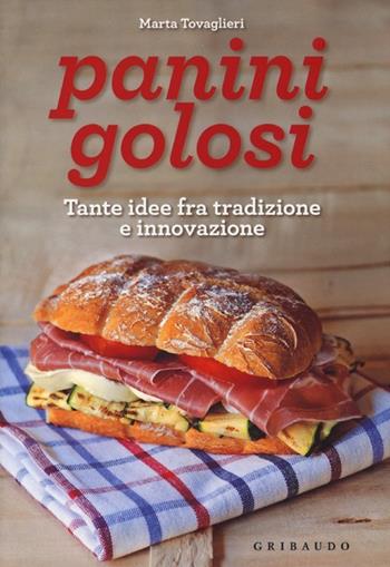 Panini golosi. Tante idee fra tradizione e innovazione - Marta Tovaglieri - Libro Gribaudo 2013, Sapori e fantasia | Libraccio.it