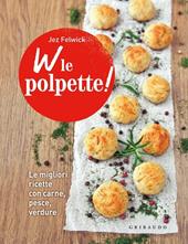 W le polpette! Le migliori ricette con carne, pesce, verdure