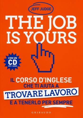 The job is yours. Il corso d'inglese che ti aiuta a trovare lavoro e a tenerlo per sempre. Con CD Audio formato MP3 - Jeff Judge - Libro Gribaudo 2013, Straordinariamente | Libraccio.it