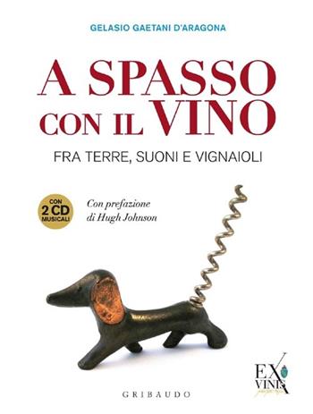 A spasso con il vino. Fra terre, suoni e vignaioli. Ediz. illustrata. Con 2 CD Audio - Gelasio Gaetani D'Aragona - Libro Gribaudo 2013, L'arte del bere | Libraccio.it