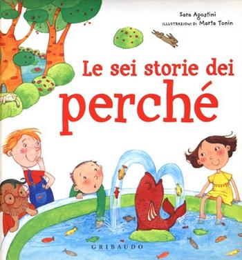 Le sei storie dei perché. Ediz. illustrata - Sara Agostini - Libro Gribaudo 2013, Sai dirmi perchè | Libraccio.it