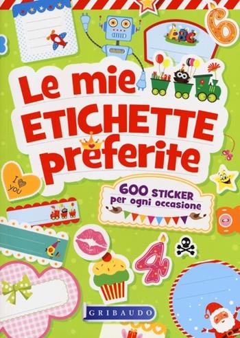Le mie etichette preferite. 600 sticker per ogni occasione  - Libro Gribaudo 2013 | Libraccio.it