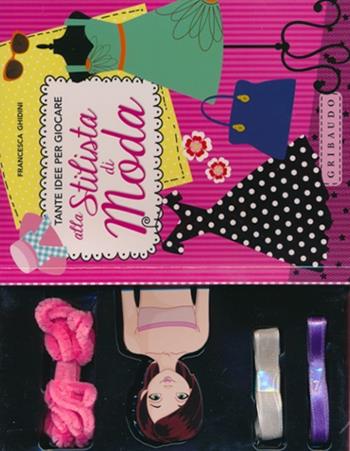 Tante idee per giocare alla stilista di moda. Ediz. illustrata. Con gadget - Francesca Ghidini - Libro Gribaudo 2013, Giochi creativi | Libraccio.it