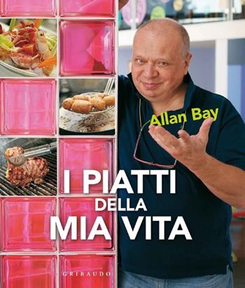 I piatti della mia vita - Allan Bay - Libro Gribaudo 2013, Sapori e fantasia | Libraccio.it