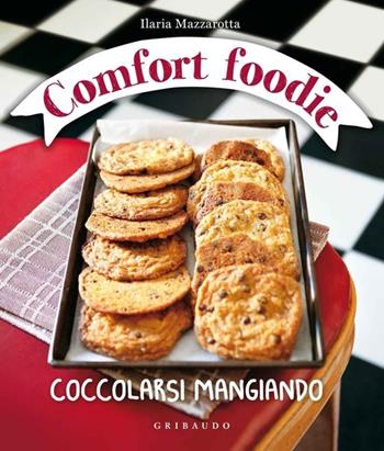 Comfort foodie. Coccolarsi mangiando - Ilaria Mazzarotta - Libro Gribaudo 2013, Sapori e fantasia | Libraccio.it
