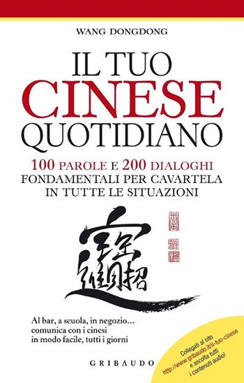 Il tuo cinese quotidiano. 100 parole e 200 dialoghi fondamentali per cavartela in tutte le situazioni. Ediz. illustrata - Dongdong Wang - Libro Gribaudo 2013, Straordinariamente | Libraccio.it