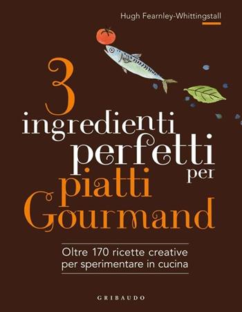 3 ingredienti perfetti per piatti gourmand. Oltre 170 ricette creative per sperimentare in cucina. Ediz. illustrata - Hugh Fearnley-Whittingstall - Libro Gribaudo 2013, Sapori e fantasia | Libraccio.it