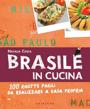 Brasile in cucina. 100 ricette facili da realizzare a casa propria - Natalia Costa - Libro Gribaudo 2014, Sapori e fantasia | Libraccio.it