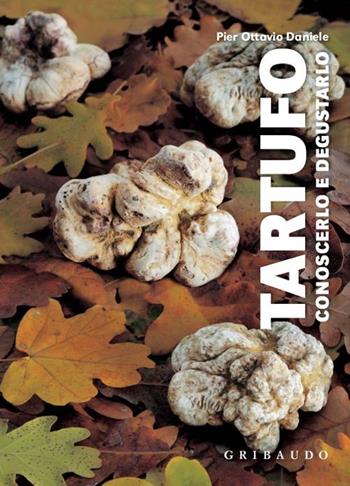 Tartufo. Conoscerlo e degustarlo. Con gadget - Pier Ottavio Daniele - Libro Gribaudo 2013, Guide pratiche | Libraccio.it