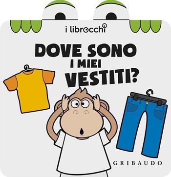 Dove sono i miei vestiti? I librocchi. Ediz. illustrata - Giacinto Attanasio, Cristina Zonni - Libro Gribaudo 2013 | Libraccio.it