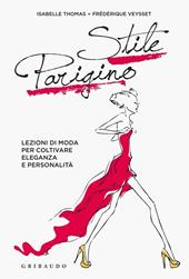 Stile parigino. Lezioni di moda per coltivare eleganza e personalità. Ediz. illustrata