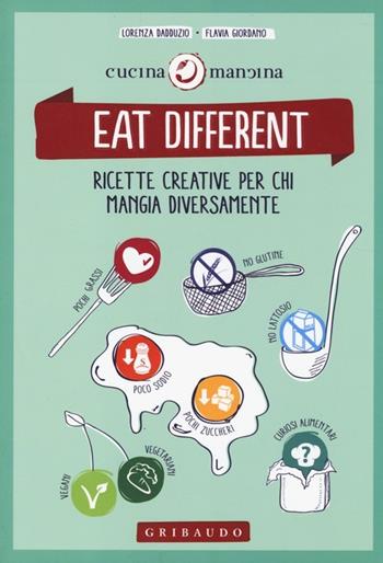 Eat different. Ricette creative per chi mangia diversamente - Lorenza Dadduzio, Flavia Giordano - Libro Gribaudo 2014, Cucinamancina | Libraccio.it