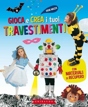 Gioca e crea i tuoi travestimenti. Con materiali di recupero. Ediz. illustrata - Irene Mazza - Libro Gribaudo 2014, Giochi creativi | Libraccio.it