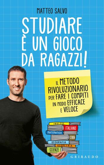 Studiare è un gioco da ragazzi. Il metodo rivoluzionario per fare i compiti in modo efficace e veloce - Matteo Salvo - Libro Gribaudo 2014, Straordinariamente | Libraccio.it