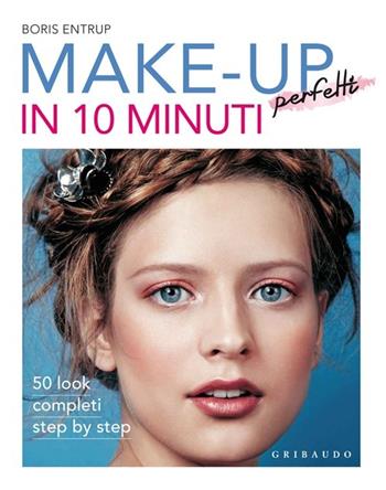 Make-up perfetti in 10 minuti. Ediz. illustrata - Boris Entrup - Libro Gribaudo 2014, Salute e cibo | Libraccio.it