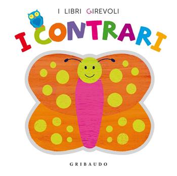 I contrari. Ediz. illustrata  - Libro Gribaudo 2014, I libri girevoli | Libraccio.it