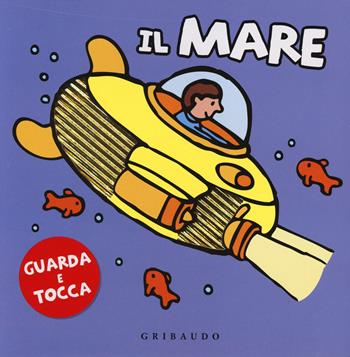 Il mare. Guarda e tocca. Ediz. illustrata - Gerald Hawksley - Libro Gribaudo 2014 | Libraccio.it