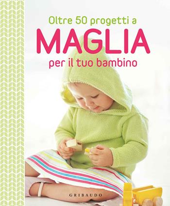 Oltre 50 progetti a maglia per il tuo bambino  - Libro Gribaudo 2014, Hobby | Libraccio.it