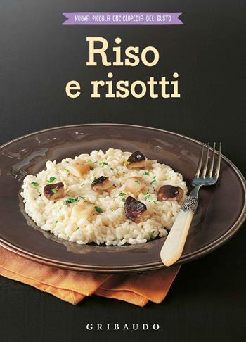 Riso e risotti  - Libro Gribaudo 2018, Nuova piccola enciclopedia del gusto | Libraccio.it