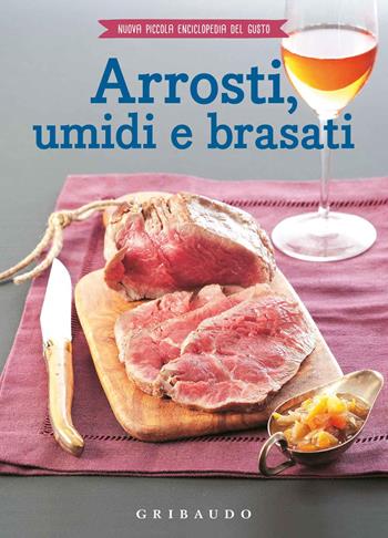 Arrosti, umidi e brasati  - Libro Gribaudo 2018, Nuova piccola enciclopedia del gusto | Libraccio.it