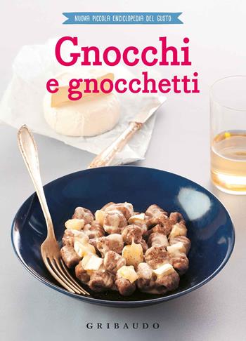 Gnocchi e gnocchetti  - Libro Gribaudo 2018, Nuova piccola enciclopedia del gusto | Libraccio.it