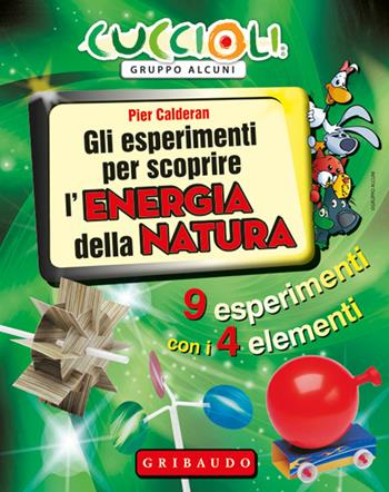 Gli esperimenti per scoprire l'energia della natura. 9 esperimenti con i 4 elementi. Con gadget - Pier Calderan - Libro Gribaudo 2014 | Libraccio.it